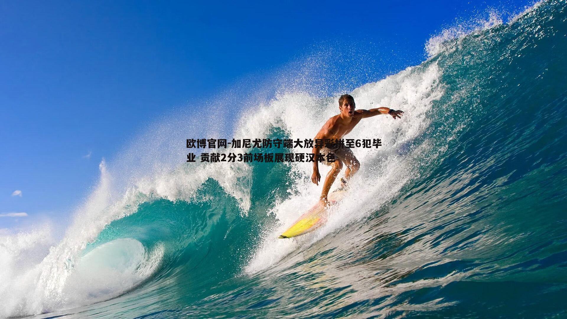 加尼尤防守端大放异彩拼至6犯毕业 贡献2分3前场板展现硬汉本色